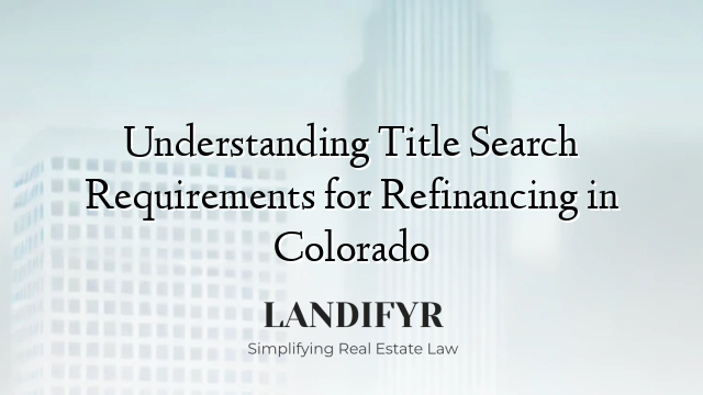 Understanding Title Search Requirements for Refinancing in Colorado
