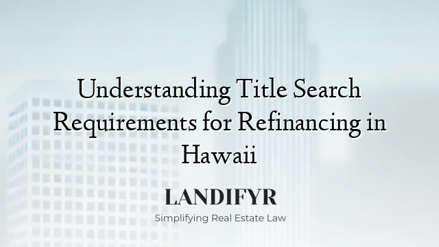 Understanding Title Search Requirements for Refinancing in Hawaii