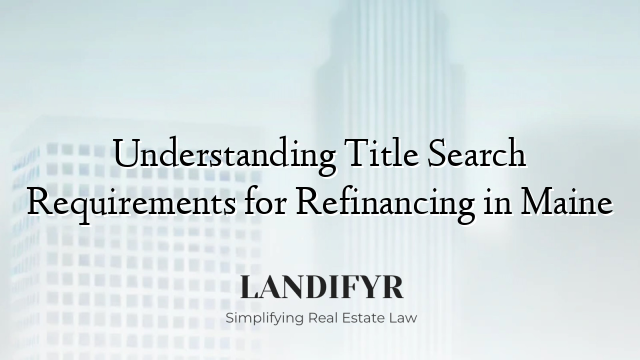 Understanding Title Search Requirements for Refinancing in Maine