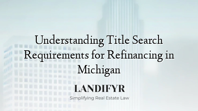 Understanding Title Search Requirements for Refinancing in Michigan