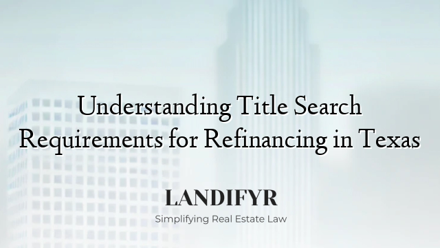 Understanding Title Search Requirements for Refinancing in Texas