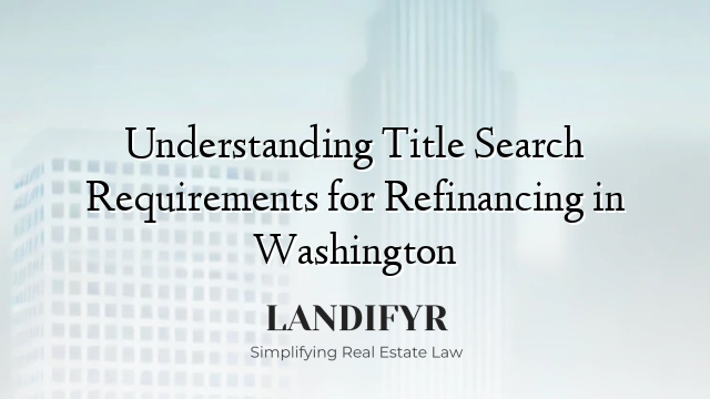 Understanding Title Search Requirements for Refinancing in Washington