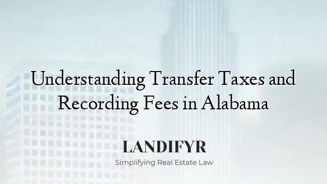 Understanding Transfer Taxes and Recording Fees in Alabama