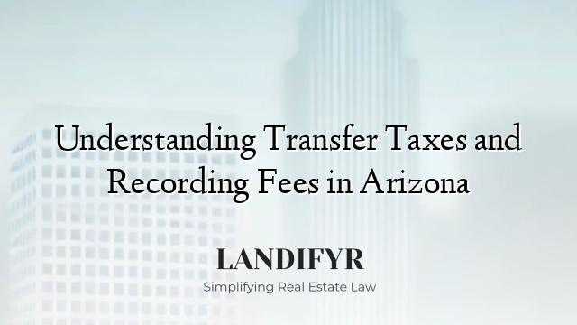 Understanding Transfer Taxes and Recording Fees in Arizona