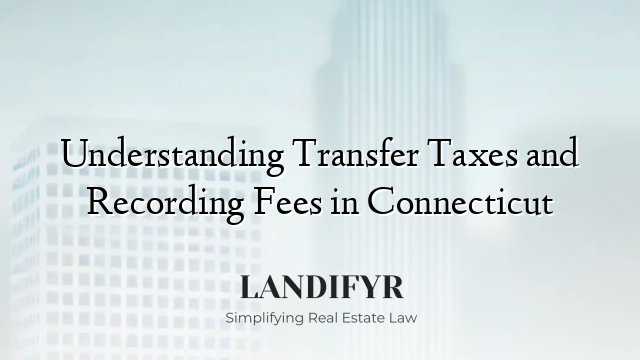 Understanding Transfer Taxes and Recording Fees in Connecticut
