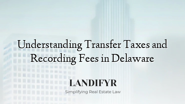 Understanding Transfer Taxes and Recording Fees in Delaware