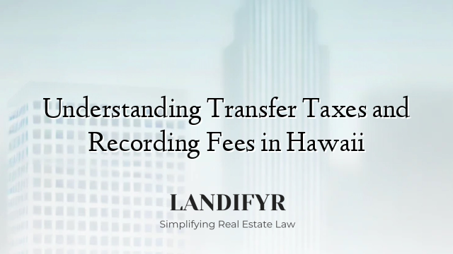 Understanding Transfer Taxes and Recording Fees in Hawaii