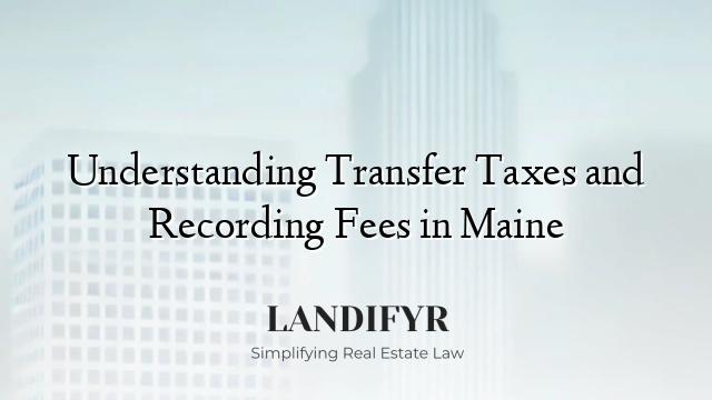 Understanding Transfer Taxes and Recording Fees in Maine