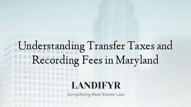 Understanding Transfer Taxes and Recording Fees in Maryland