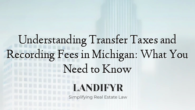 Understanding Transfer Taxes and Recording Fees in Michigan: What You Need to Know