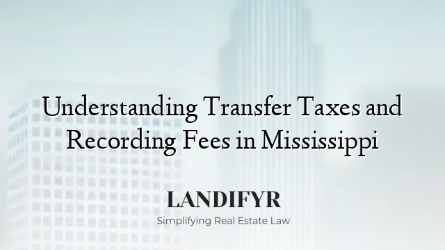 Understanding Transfer Taxes and Recording Fees in Mississippi