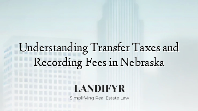 Understanding Transfer Taxes and Recording Fees in Nebraska