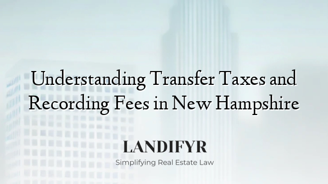 Understanding Transfer Taxes and Recording Fees in New Hampshire