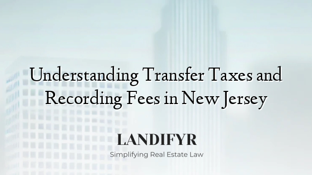 Understanding Transfer Taxes and Recording Fees in New Jersey