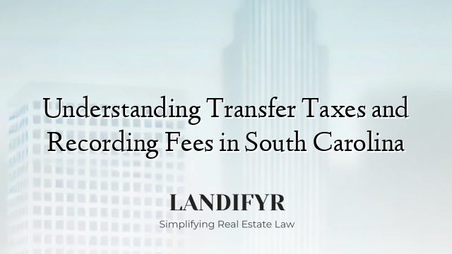 Understanding Transfer Taxes and Recording Fees in South Carolina