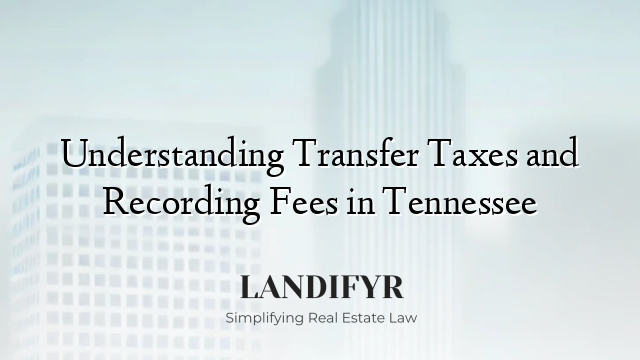 Understanding Transfer Taxes and Recording Fees in Tennessee