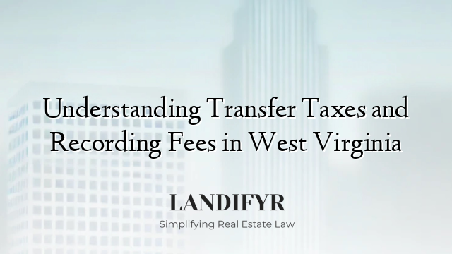 Understanding Transfer Taxes and Recording Fees in West Virginia