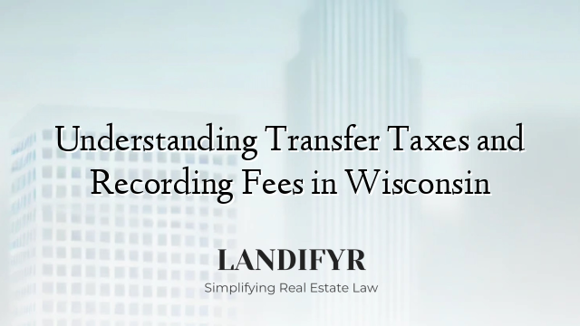 Understanding Transfer Taxes and Recording Fees in Wisconsin