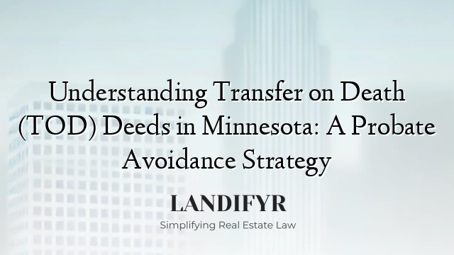 Understanding Transfer on Death (TOD) Deeds in Minnesota: A Probate Avoidance Strategy