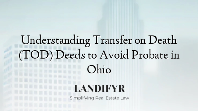 Understanding Transfer on Death (TOD) Deeds to Avoid Probate in Ohio