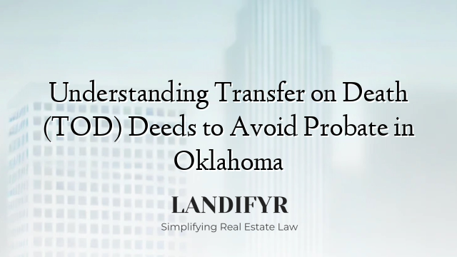 Understanding Transfer on Death (TOD) Deeds to Avoid Probate in Oklahoma