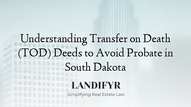 Understanding Transfer on Death (TOD) Deeds to Avoid Probate in South Dakota