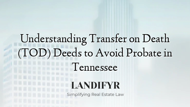 Understanding Transfer on Death (TOD) Deeds to Avoid Probate in Tennessee