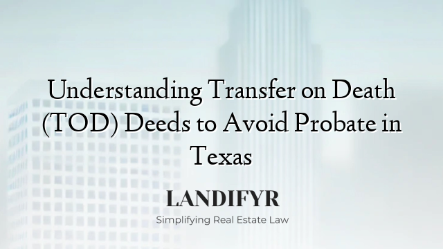 Understanding Transfer on Death (TOD) Deeds to Avoid Probate in Texas