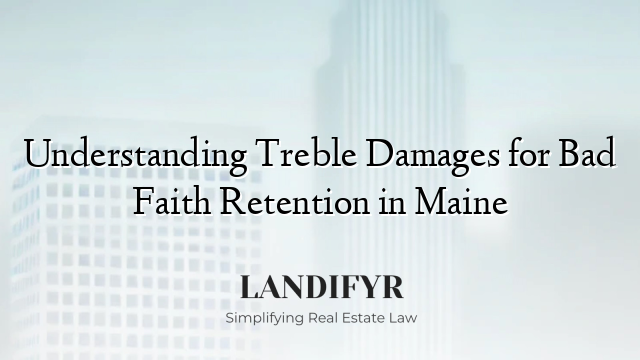 Understanding Treble Damages for Bad Faith Retention in Maine
