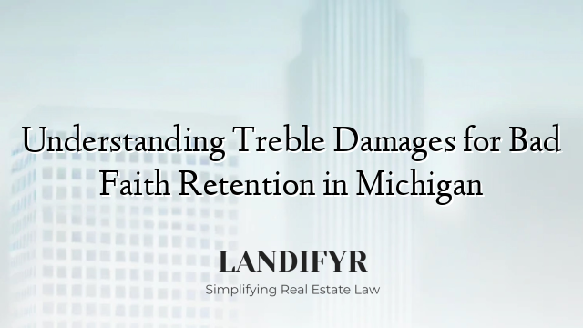 Understanding Treble Damages for Bad Faith Retention in Michigan