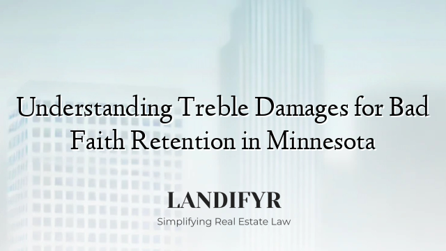 Understanding Treble Damages for Bad Faith Retention in Minnesota