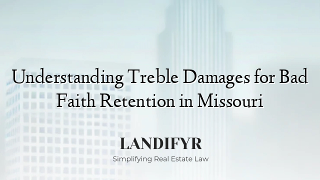 Understanding Treble Damages for Bad Faith Retention in Missouri