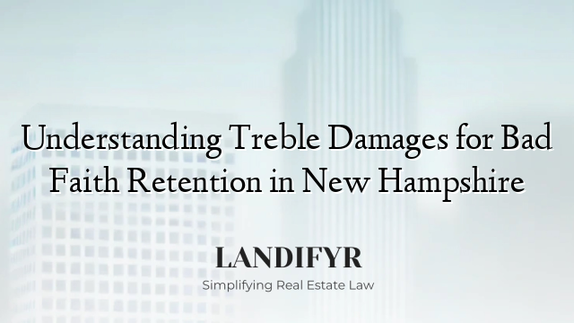 Understanding Treble Damages for Bad Faith Retention in New Hampshire