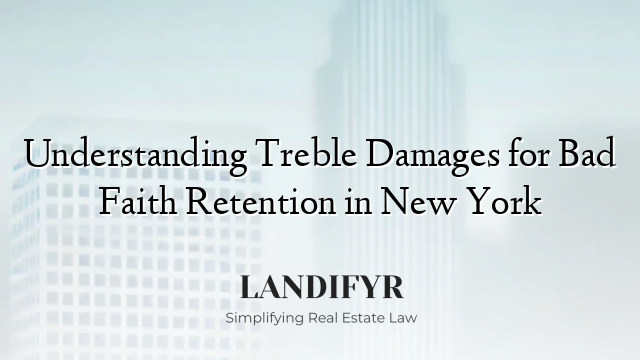 Understanding Treble Damages for Bad Faith Retention in New York