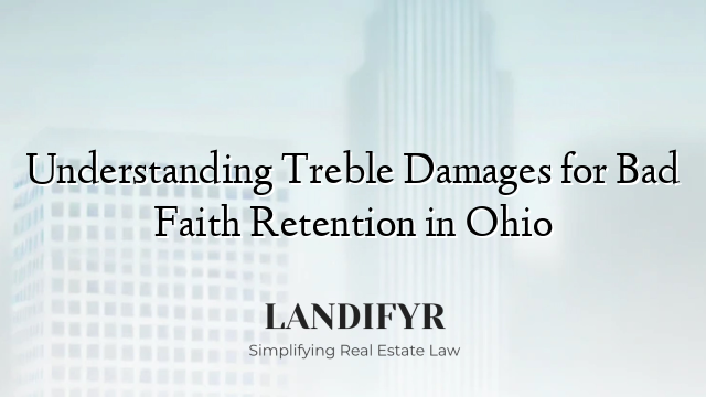 Understanding Treble Damages for Bad Faith Retention in Ohio