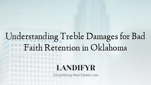 Understanding Treble Damages for Bad Faith Retention in Oklahoma