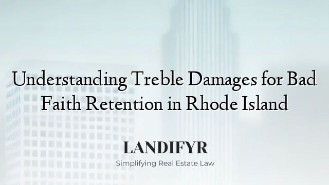 Understanding Treble Damages for Bad Faith Retention in Rhode Island