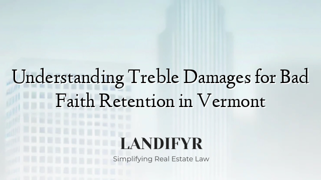 Understanding Treble Damages for Bad Faith Retention in Vermont