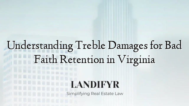 Understanding Treble Damages for Bad Faith Retention in Virginia