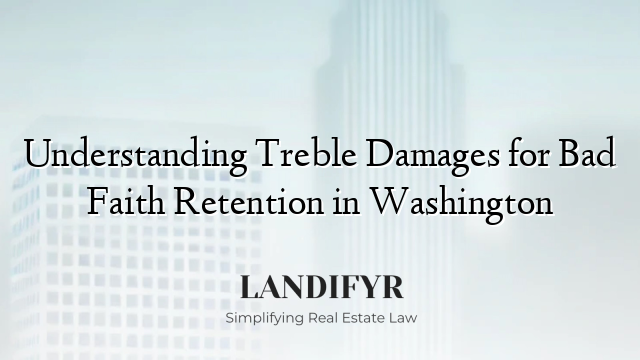 Understanding Treble Damages for Bad Faith Retention in Washington
