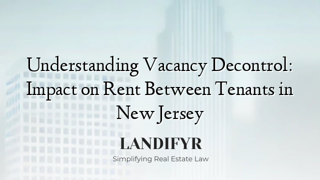 Understanding Vacancy Decontrol: Impact on Rent Between Tenants in New Jersey
