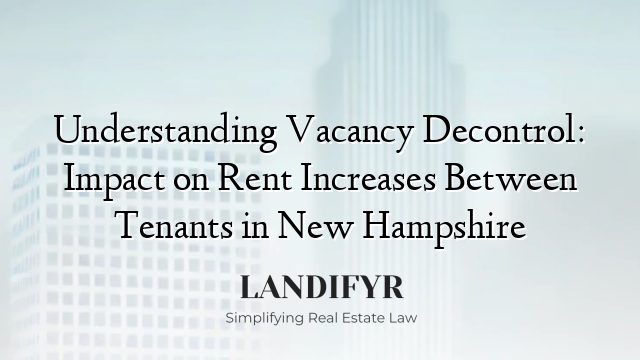 Understanding Vacancy Decontrol: Impact on Rent Increases Between Tenants in New Hampshire