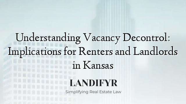 Understanding Vacancy Decontrol: Implications for Renters and Landlords in Kansas