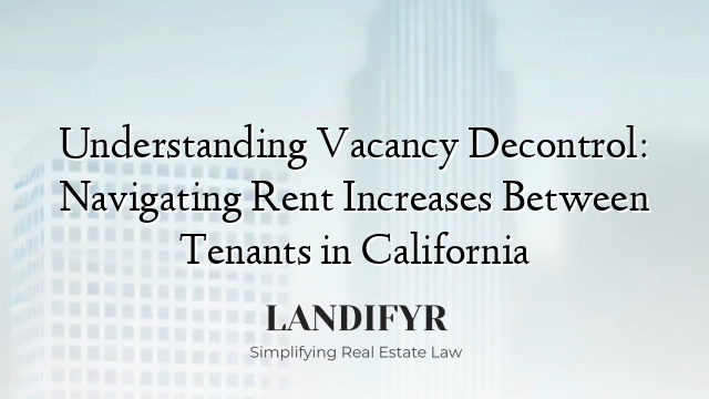 Understanding Vacancy Decontrol: Navigating Rent Increases Between Tenants in California