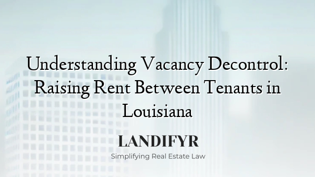 Understanding Vacancy Decontrol: Raising Rent Between Tenants in Louisiana