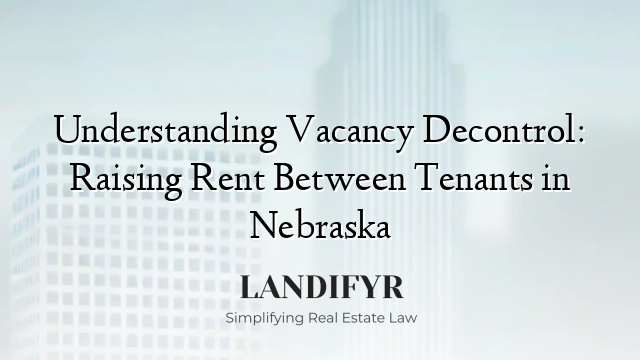 Understanding Vacancy Decontrol: Raising Rent Between Tenants in Nebraska