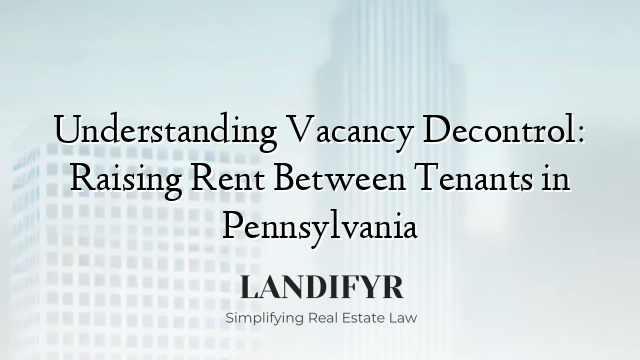 Understanding Vacancy Decontrol: Raising Rent Between Tenants in Pennsylvania