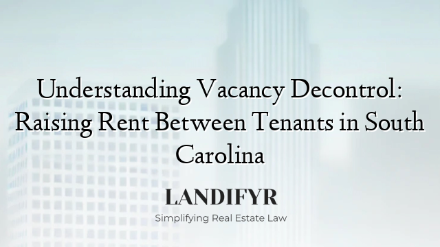 Understanding Vacancy Decontrol: Raising Rent Between Tenants in South Carolina