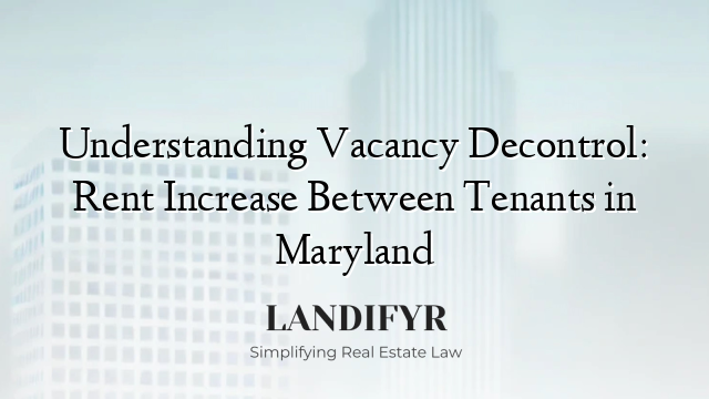 Understanding Vacancy Decontrol: Rent Increase Between Tenants in Maryland