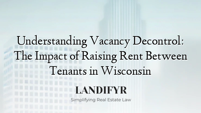 Understanding Vacancy Decontrol: The Impact of Raising Rent Between Tenants in Wisconsin